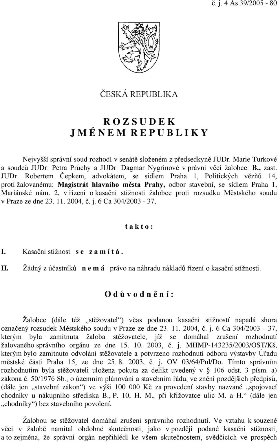 2, v řízení o kasační stížnosti žalobce proti rozsudku Městského soudu v Praze ze dne 23. 11. 2004, č. j. 6 Ca 304/2003-37, t a k t o : I. Kasační stížnost s e z a m í t á. II.