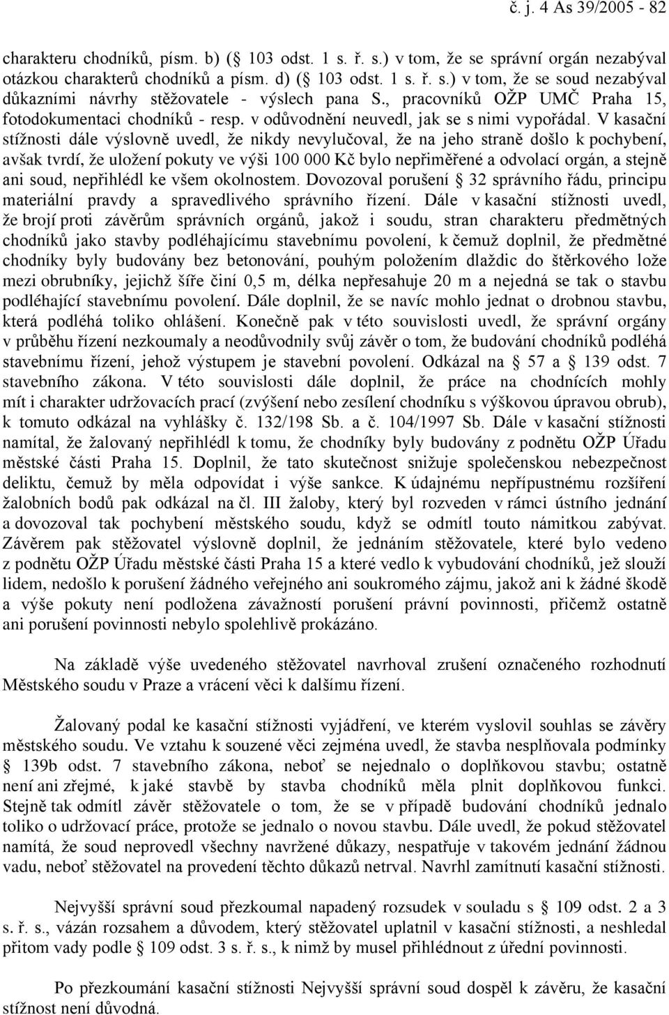 V kasační stížnosti dále výslovně uvedl, že nikdy nevylučoval, že na jeho straně došlo k pochybení, avšak tvrdí, že uložení pokuty ve výši 100 000 Kč bylo nepřiměřené a odvolací orgán, a stejně ani