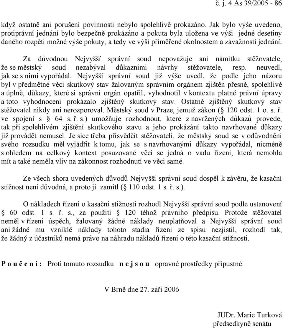 jednání. Za důvodnou Nejvyšší správní soud nepovažuje ani námitku stěžovatele, že se městský soud nezabýval důkazními návrhy stěžovatele, resp. neuvedl, jak se s nimi vypořádal.