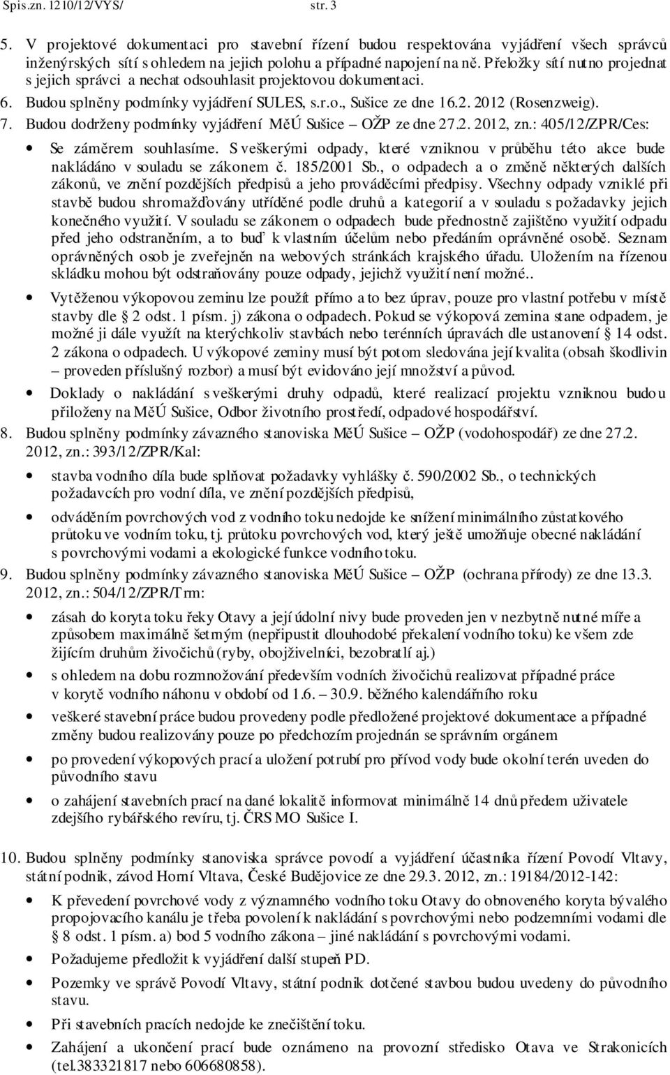 Budou dodrženy podmínky vyjádření MěÚ Sušice OŽP ze dne 27.2. 2012, zn.: 405/12/ZPR/Ces: Se záměrem souhlasíme.