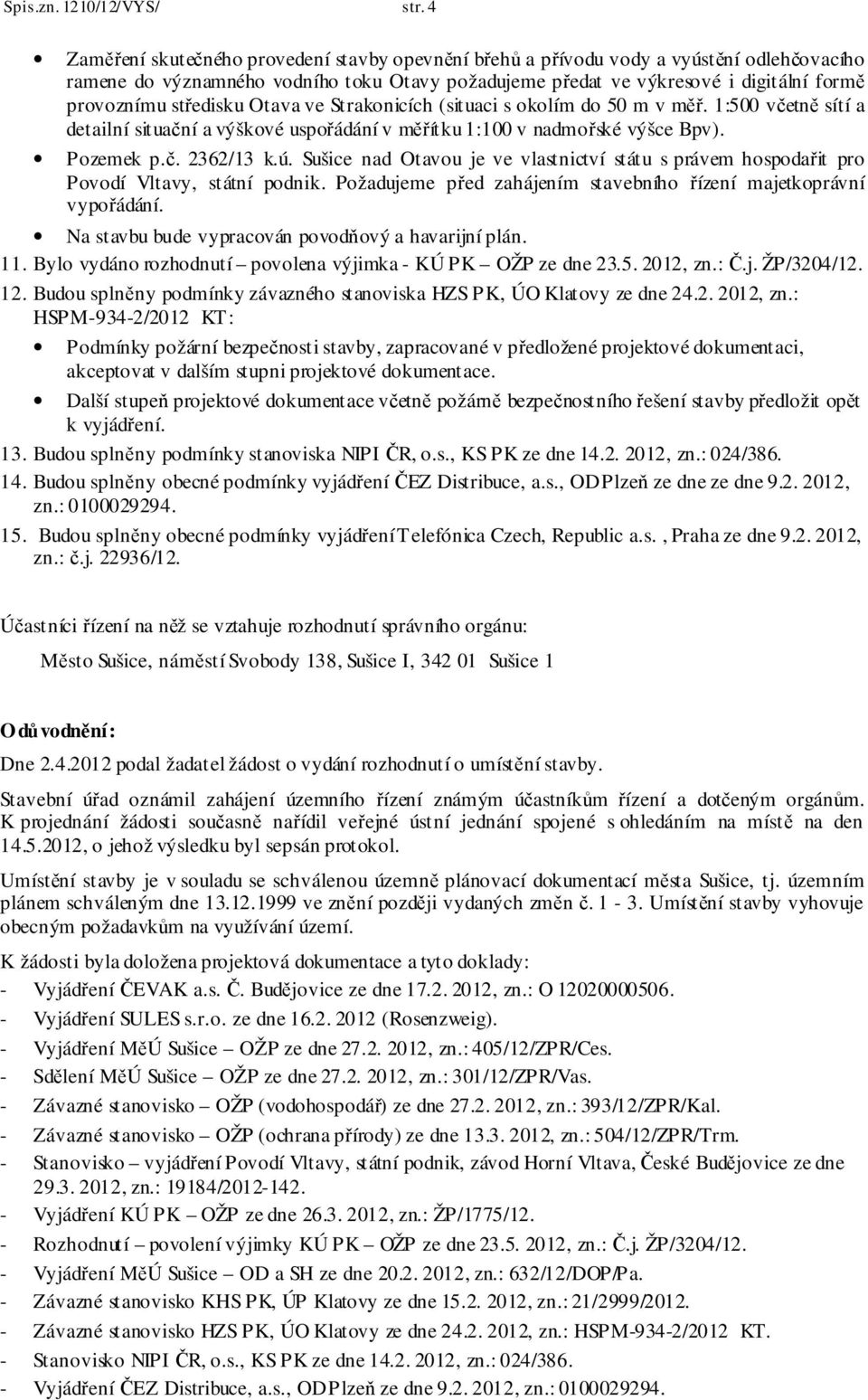 středisku Otava ve Strakonicích (situaci s okolím do 50 m v měř. 1:500 včetně sítí a detailní situační a výškové uspořádání v měřítku 1:100 v nadmořské výšce Bpv). Pozemek p.č. 2362/13 k.ú.