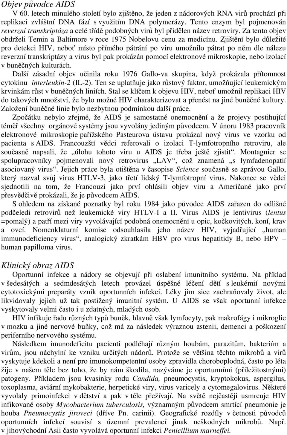 Zjištění bylo důležité pro detekci HIV, neboť místo přímého pátrání po viru umožnilo pátrat po něm dle nálezu reverzní transkriptázy a virus byl pak prokázán pomocí elektronové mikroskopie, nebo
