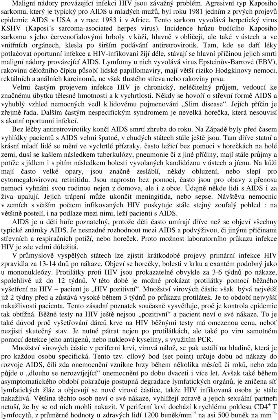 Tento sarkom vyvolává herpetický virus KSHV (Kaposi s sarcoma-asociated herpes virus).
