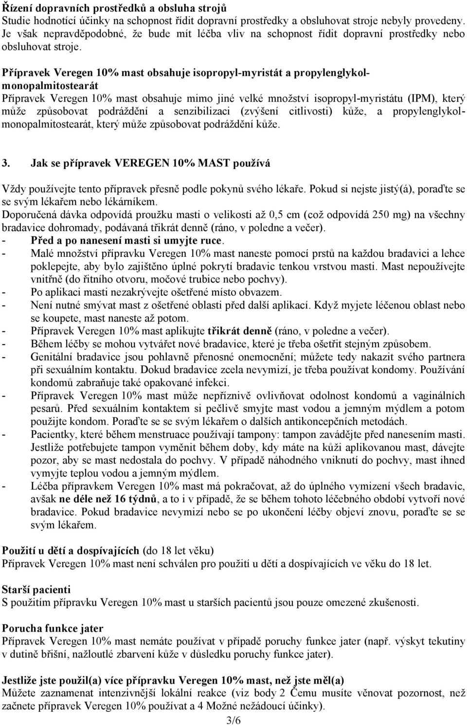 Přípravek Veregen 10% mast obsahuje isopropyl-myristát a propylenglykolmonopalmitostearát Přípravek Veregen 10% mast obsahuje mimo jiné velké množství isopropyl-myristátu (IPM), který může způsobovat