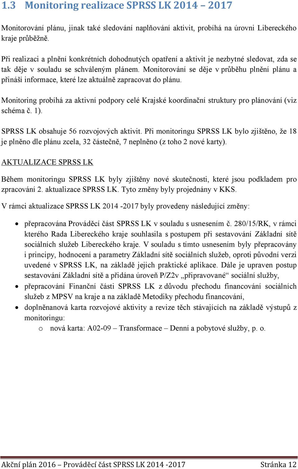 Monitorování se děje v průběhu plnění plánu a přináší informace, které lze aktuálně zapracovat do plánu.