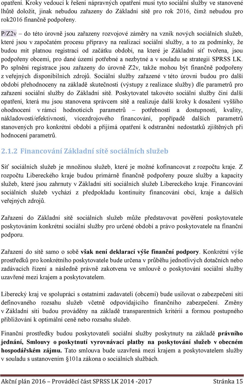 P/Z2v do této úrovně jsou zařazeny rozvojové záměry na vznik nových sociálních služeb, které jsou v započatém procesu přípravy na realizaci sociální služby, a to za podmínky, že budou mít platnou