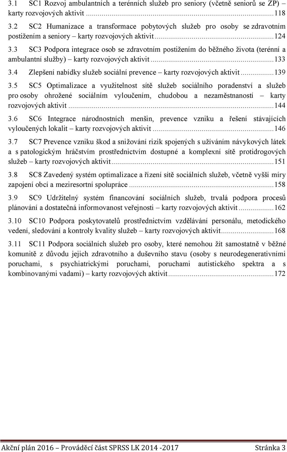 3 SC3 Podpora integrace osob se zdravotním do běžného života (terénní a ambulantní služby) karty rozvojových aktivit...133 3.4 Zlepšení nabídky služeb sociální prevence karty rozvojových aktivit.