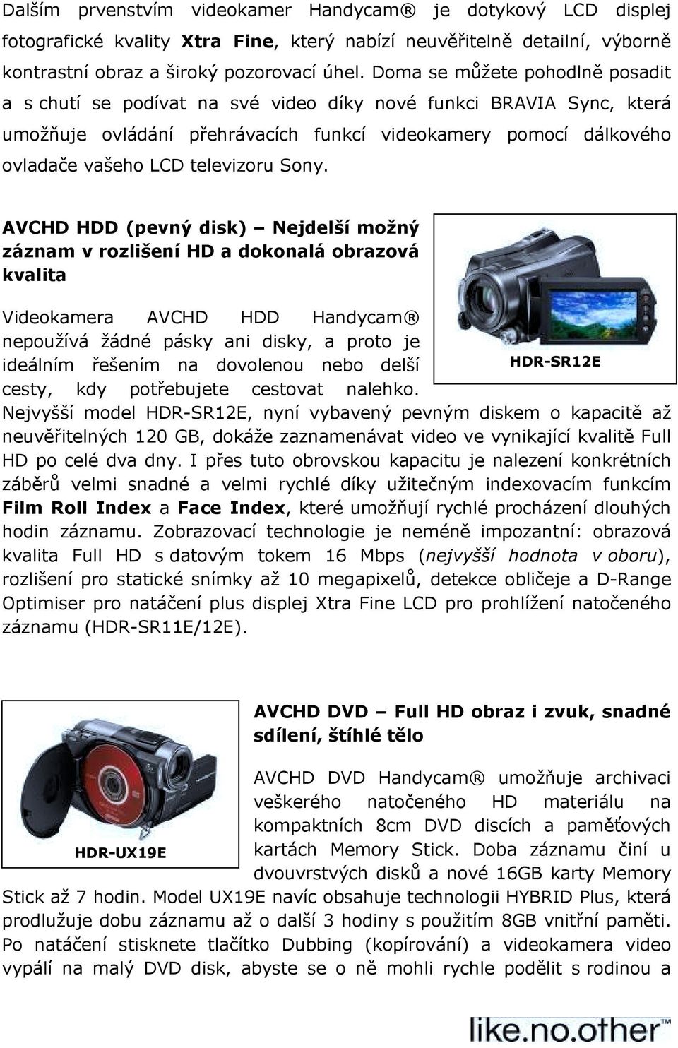 Sony. AVCHD HDD (pevný disk) Nejdelší možný záznam v rozlišení HD a dokonalá obrazová kvalita Videokamera AVCHD HDD Handycam nepoužívá žádné pásky ani disky, a proto je ideálním řešením na dovolenou