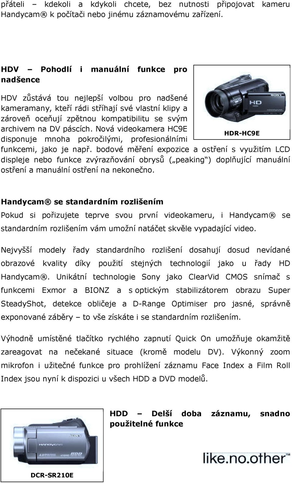 páscích. Nová videokamera HC9E HDR-HC9E disponuje mnoha pokročilými, profesionálními funkcemi, jako je např.