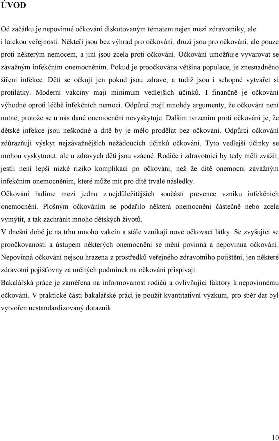 Pokud je proočkována většina populace, je znesnadněno šíření infekce. Děti se očkují jen pokud jsou zdravé, a tudíž jsou i schopné vytvářet si protilátky.