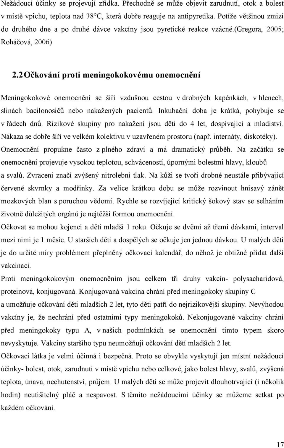 2 Očkování proti meningokokovému onemocnění Meningokokové onemocnění se šíří vzdušnou cestou v drobných kapénkách, v hlenech, slinách bacilonosičů nebo nakažených pacientů.