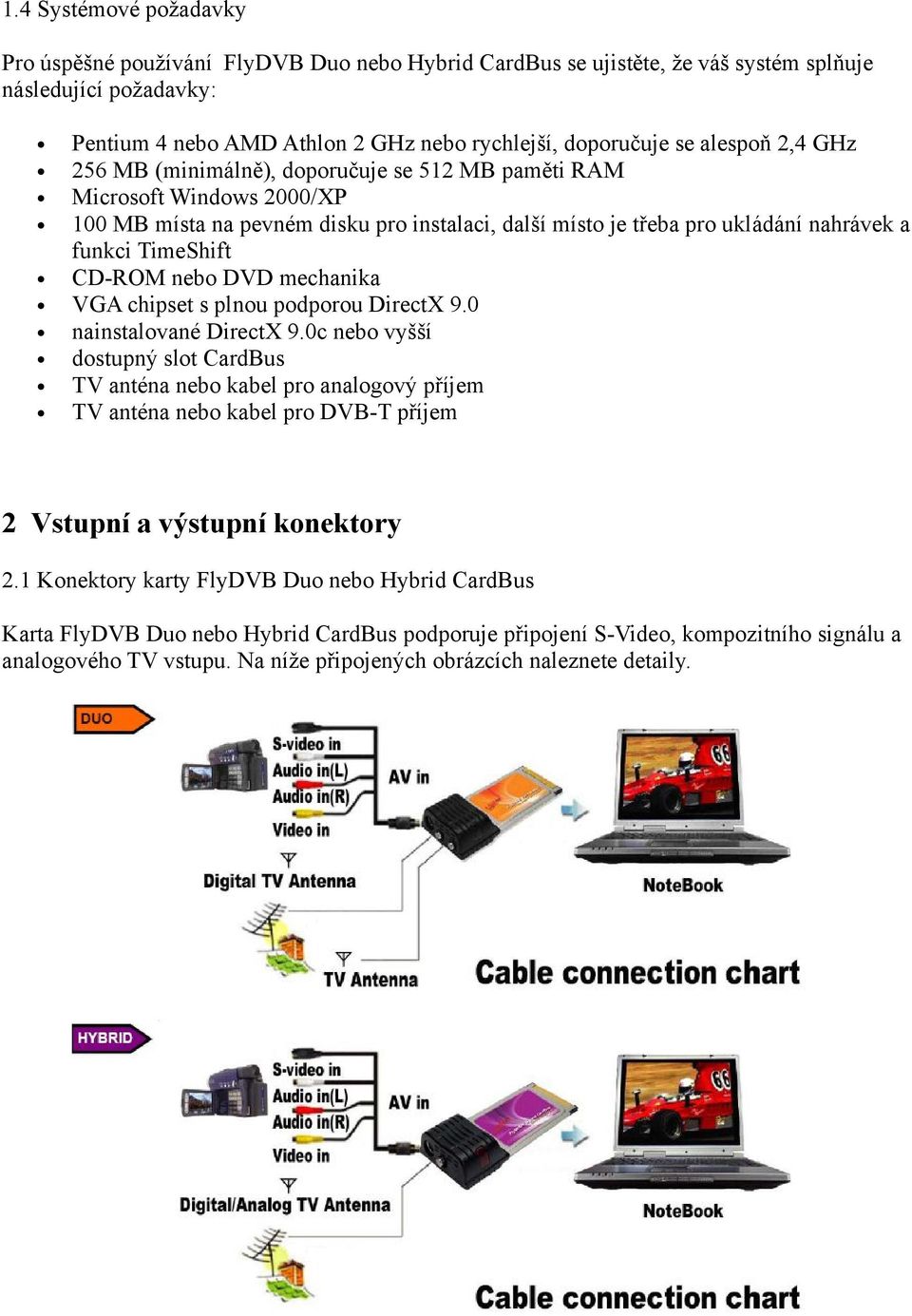 CD-ROM nebo DVD mechanika VGA chipset s plnou podporou DirectX 9.0 nainstalované DirectX 9.