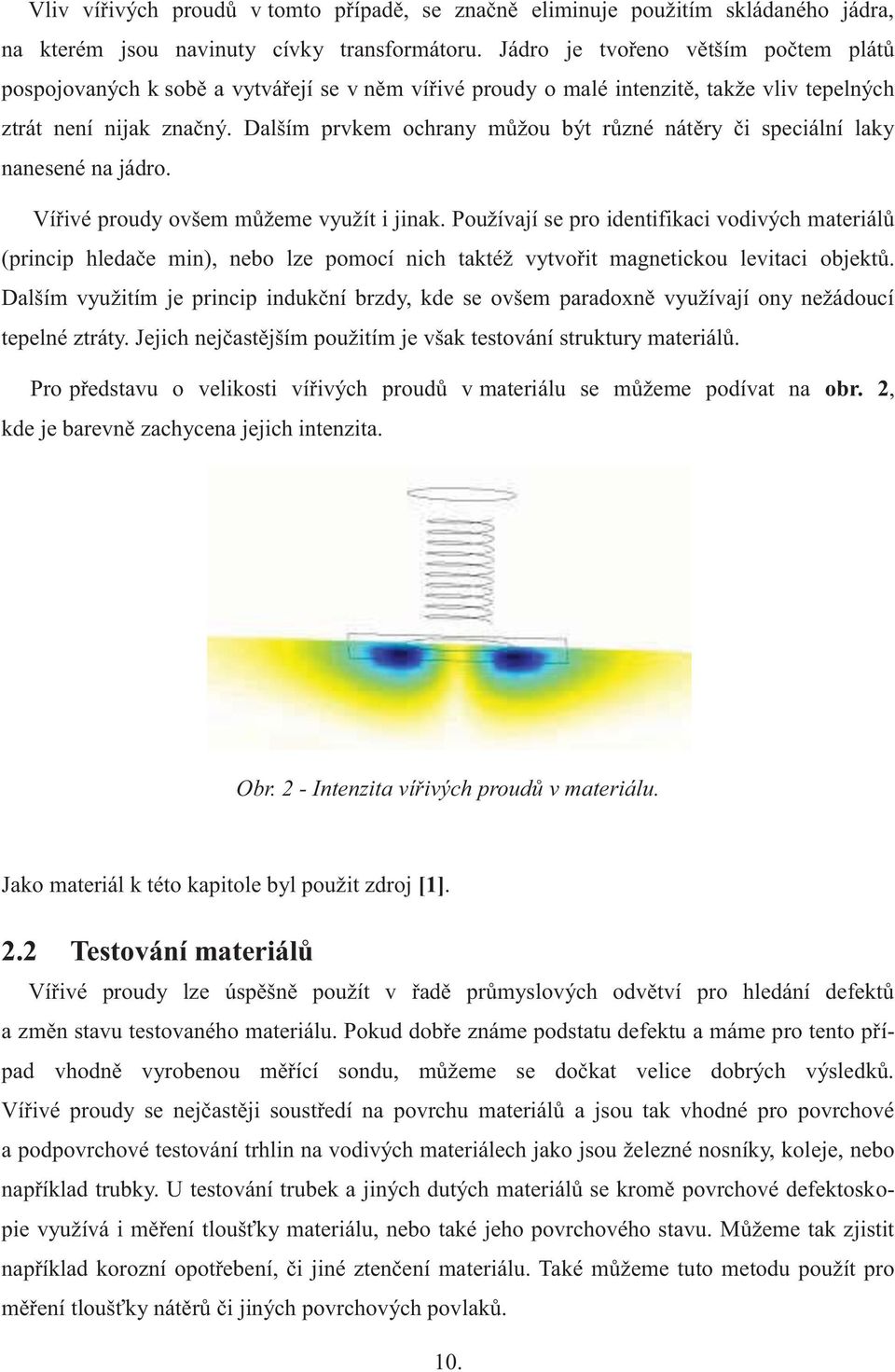 Dalším prvkem ochrany můžou být různé nátěry či speciální laky nanesené na jádro. Vířivé proudy ovšem můžeme využít i jinak.