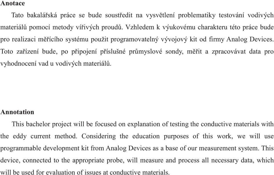 Toto zařízení bude, po připojení příslušné průmyslové sondy, měřit a zpracovávat data pro vyhodnocení vad u vodivých materiálů.