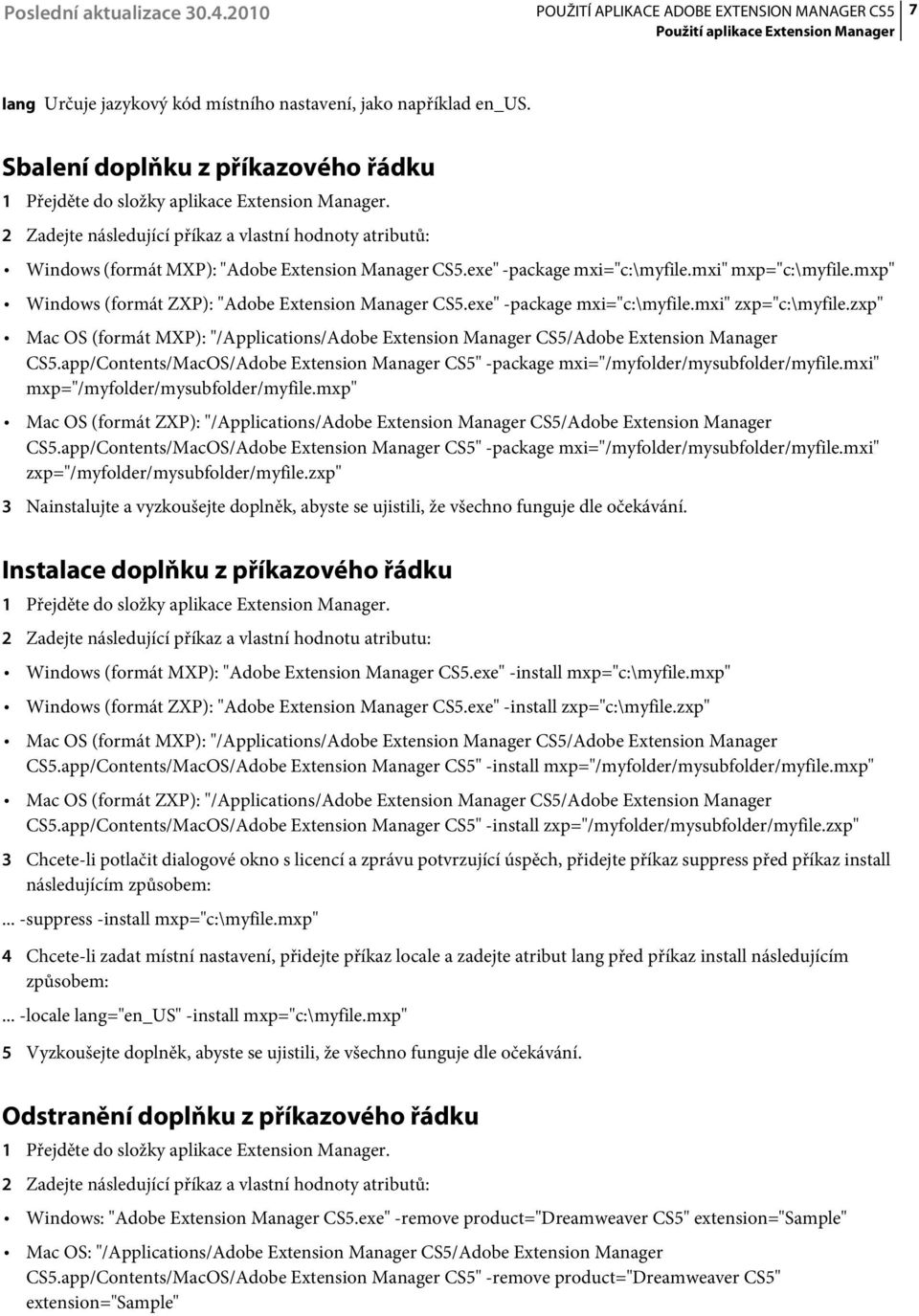 mxp" Windows (formát ZXP): "Adobe Extension Manager CS5.exe" -package mxi="c:\myfile.mxi" zxp="c:\myfile.