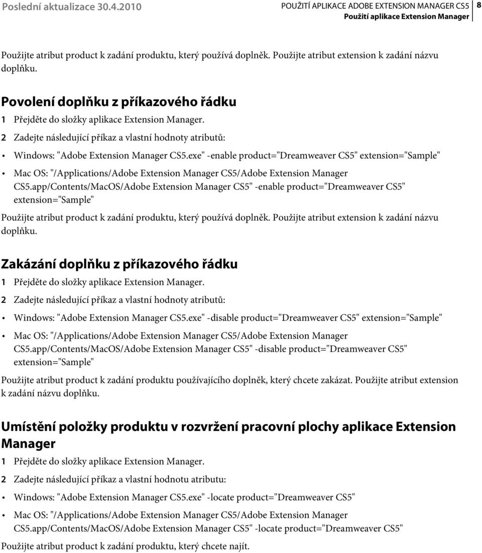 exe" -enable product="dreamweaver CS5" extension="sample" Mac OS: "/Applications/Adobe Extension Manager CS5/Adobe Extension Manager CS5.