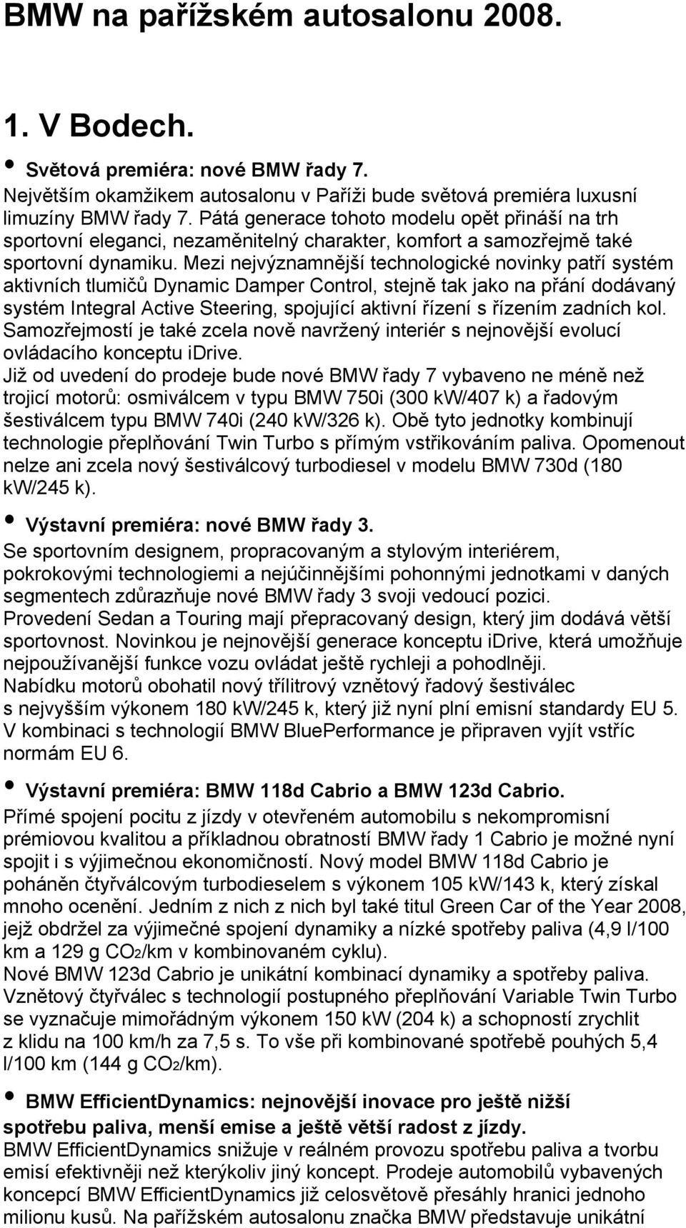 Mezi nejvýznamnější technologické novinky patří systém aktivních tlumičů Dynamic Damper Control, stejně tak jako na přání dodávaný systém Integral Active Steering, spojující aktivní řízení s řízením