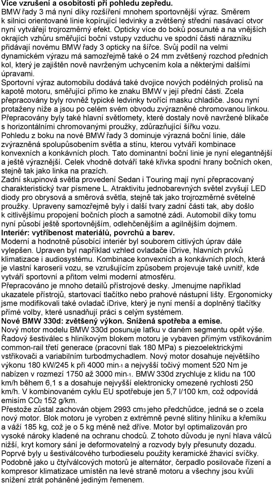 Opticky více do boků posunuté a na vnějších okrajích vzhůru směřující boční vstupy vzduchu ve spodní části nárazníku přidávají novému BMW řady 3 opticky na šířce.