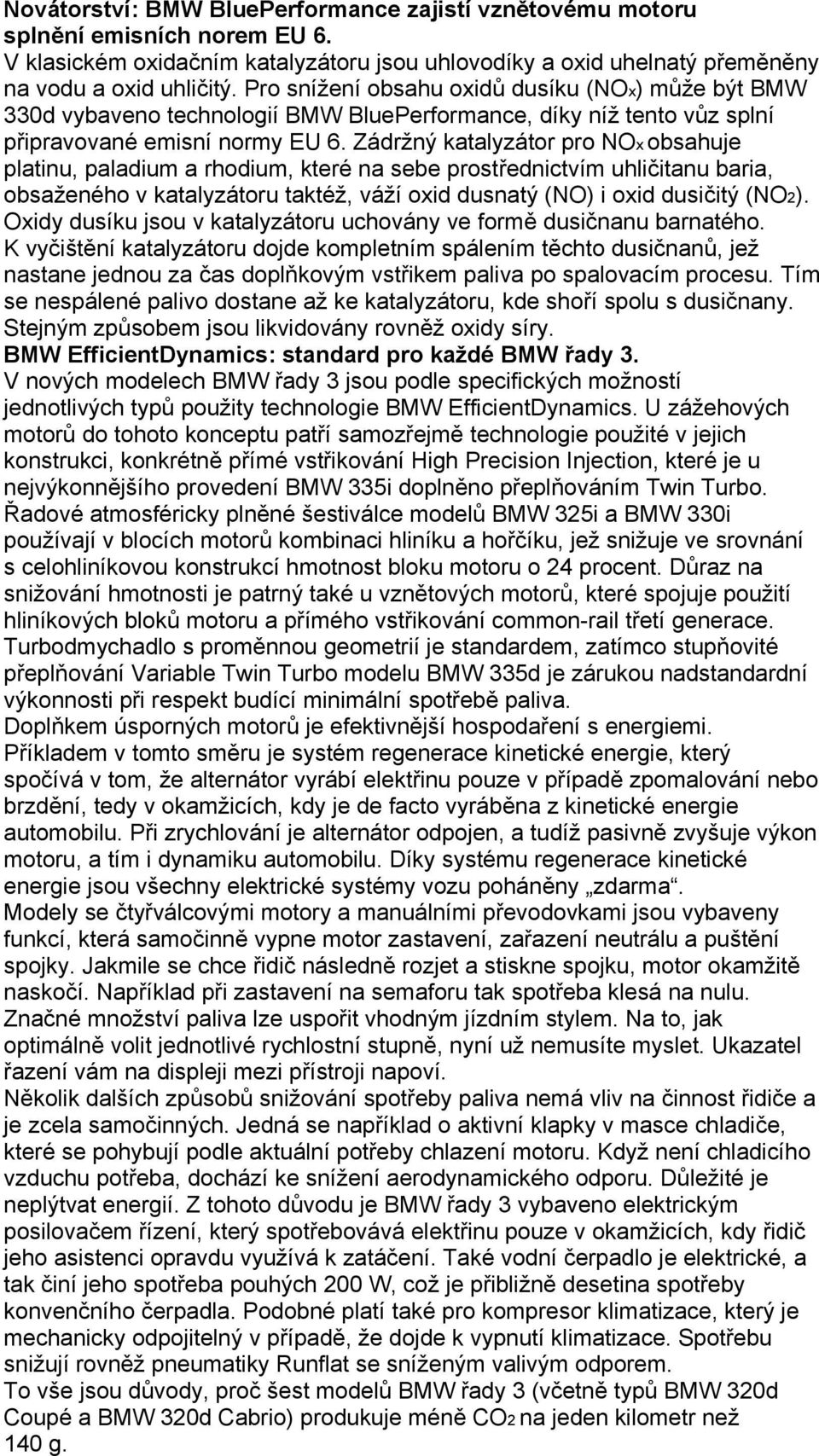 Zádržný katalyzátor pro NOx obsahuje platinu, paladium a rhodium, které na sebe prostřednictvím uhličitanu baria, obsaženého v katalyzátoru taktéž, váží oxid dusnatý (NO) i oxid dusičitý (NO2).