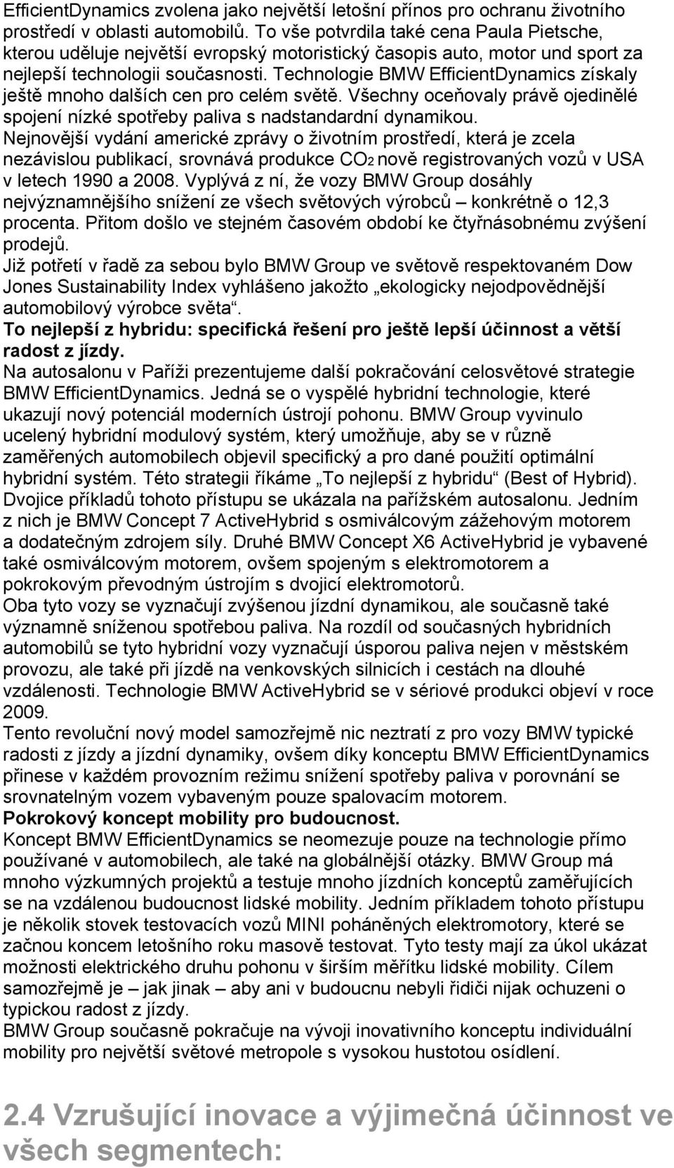 Technologie BMW EfficientDynamics získaly ještě mnoho dalších cen pro celém světě. Všechny oceňovaly právě ojedinělé spojení nízké spotřeby paliva s nadstandardní dynamikou.