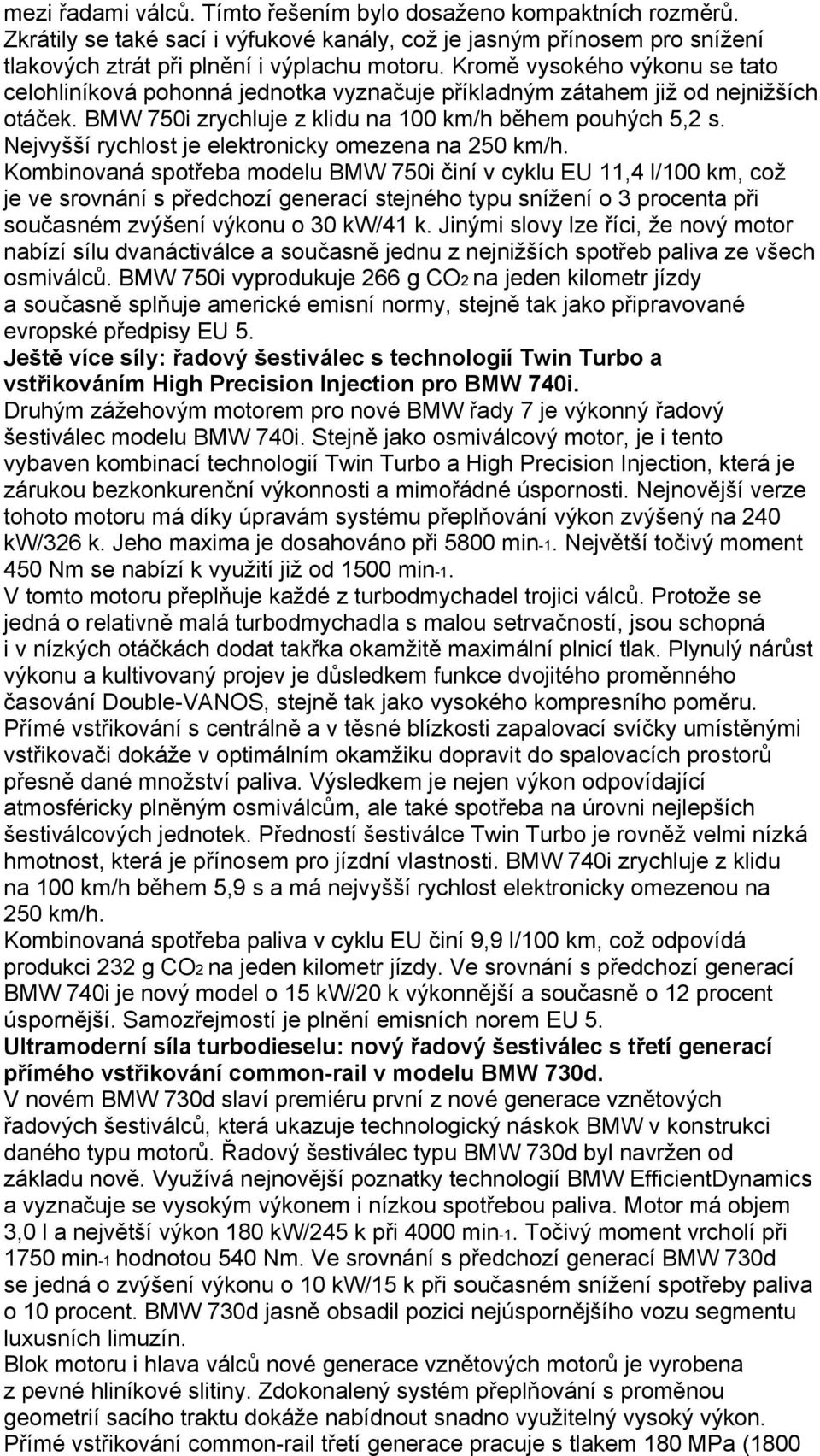 Nejvyšší rychlost je elektronicky omezena na 250 km/h.