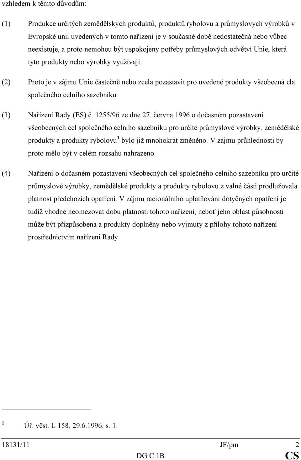 (2) Proto je v zájmu Unie částečně nebo zcela pozastavit pro uvedené produkty všeobecná cla společného celního sazebníku. (3) Nařízení Rady (ES) č. 1255/96 ze dne 27.