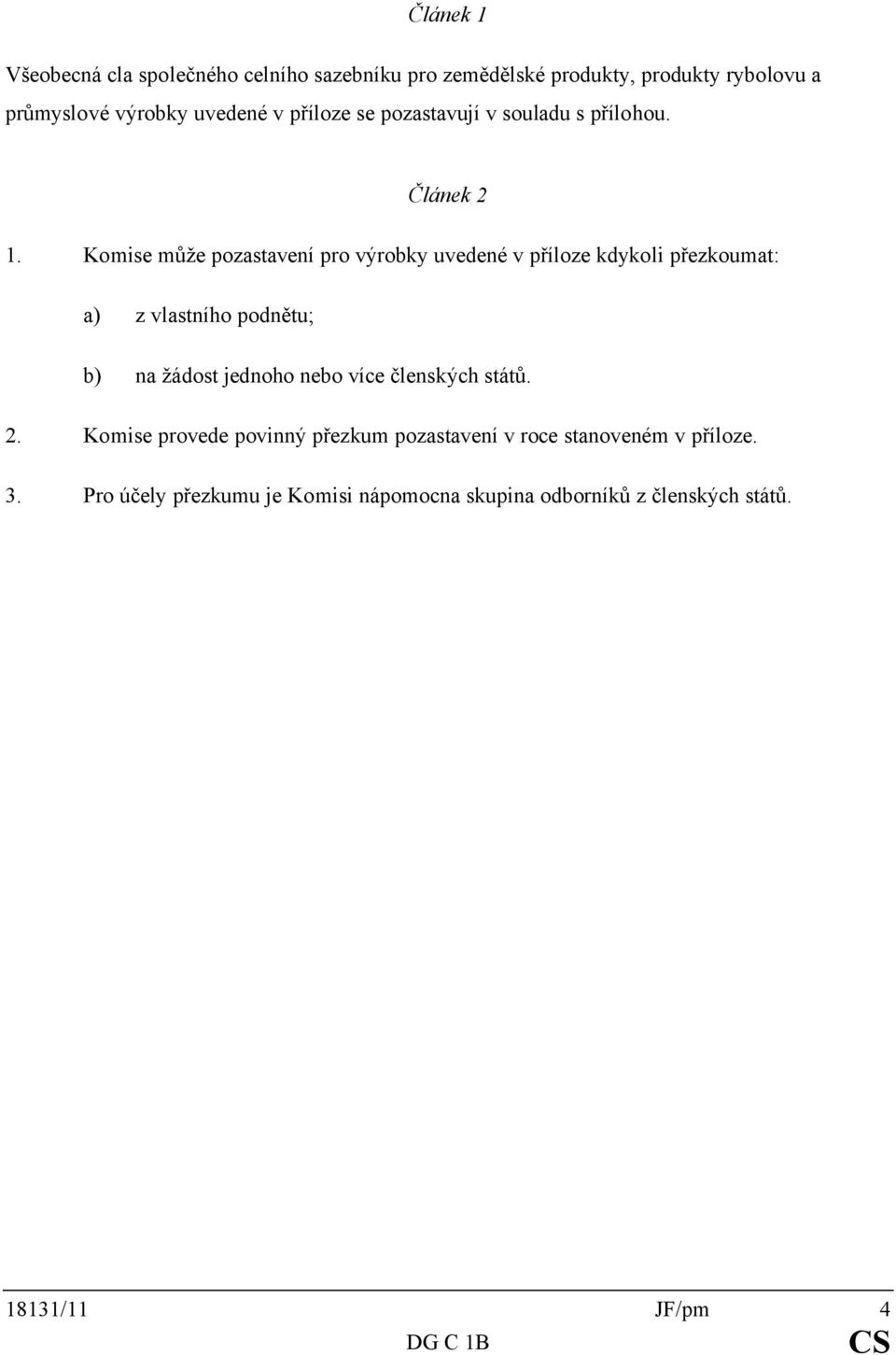 Komise může pozastavení pro výrobky uvedené v příloze kdykoli přezkoumat: a) z vlastního podnětu; b) na žádost jednoho nebo