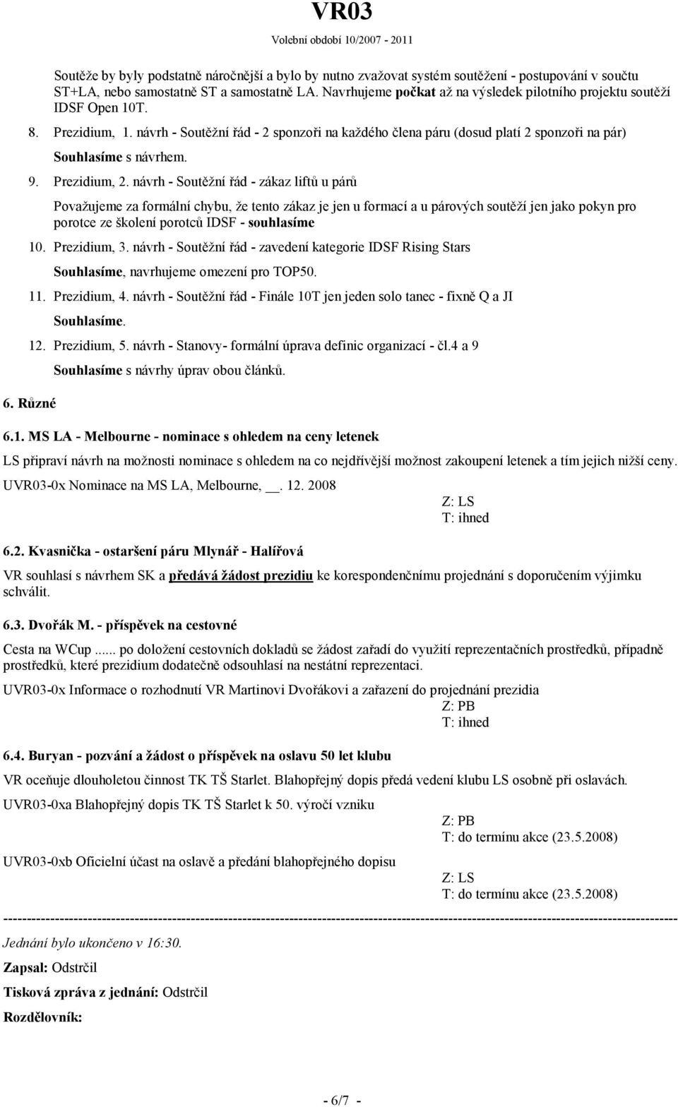 Prezidium, 2. návrh - Sutěžní řád - zákaz liftů u párů Pvažujeme za frmální chybu, že tent zákaz je jen u frmací a u párvých sutěží jen jak pkyn pr prtce ze šklení prtců IDSF - suhlasíme 10.