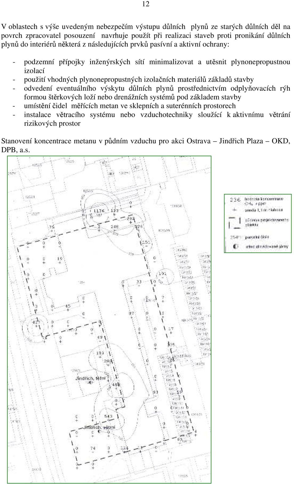 materiálů základů stavby - odvedení eventuálního výskytu důlních plynů prostřednictvím odplyňovacích rýh formou štěrkových loží nebo drenážních systémů pod základem stavby - umístění čidel měřících