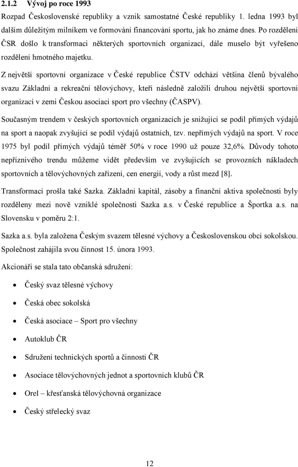 Z největší sportovní organizace v České republice ČSTV odchází většina členů bývalého svazu Základní a rekreační tělovýchovy, kteří následně založili druhou největší sportovní organizaci v zemi