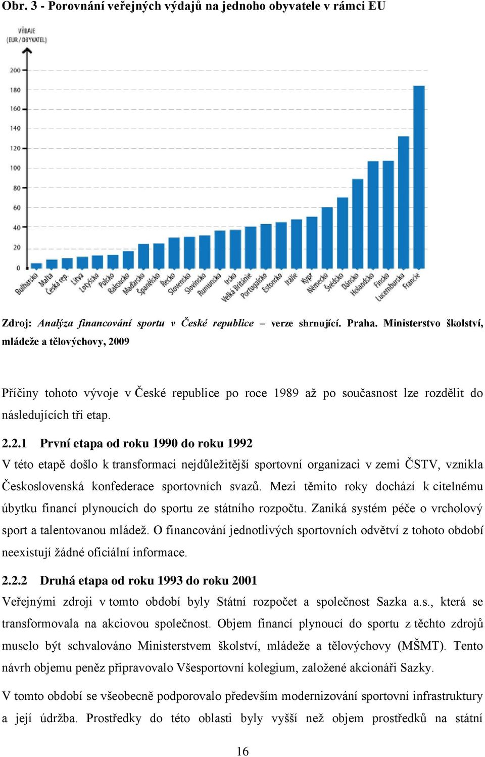 09 Příčiny tohoto vývoje v České republice po roce 1989 až po současnost lze rozdělit do následujících tří etap. 2.
