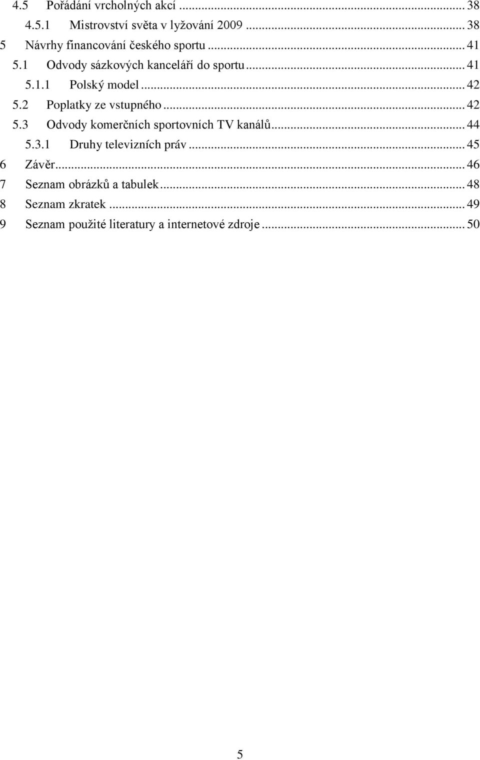 .. 42 5.2 Poplatky ze vstupného... 42 5.3 Odvody komerčních sportovních TV kanálů... 44 5.3.1 Druhy televizních práv.