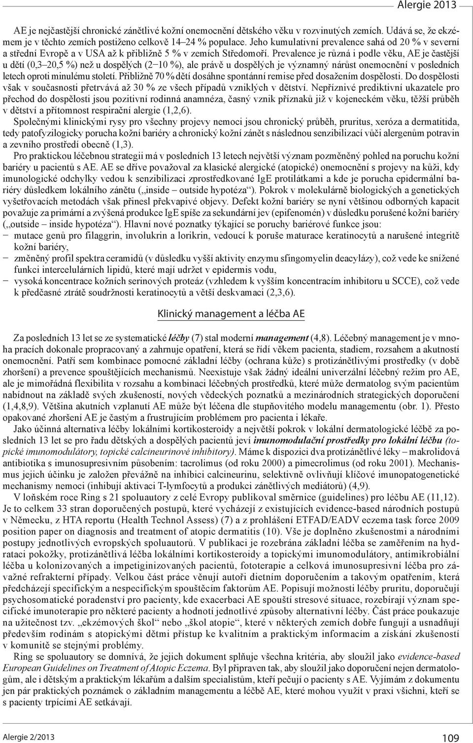 Prevalence je různá i podle věku, AE je častější u dětí (0,3 20,5 %) než u dospělých (2 10 %), ale právě u dospělých je významný nárůst onemocnění v posledních letech oproti minulému století.