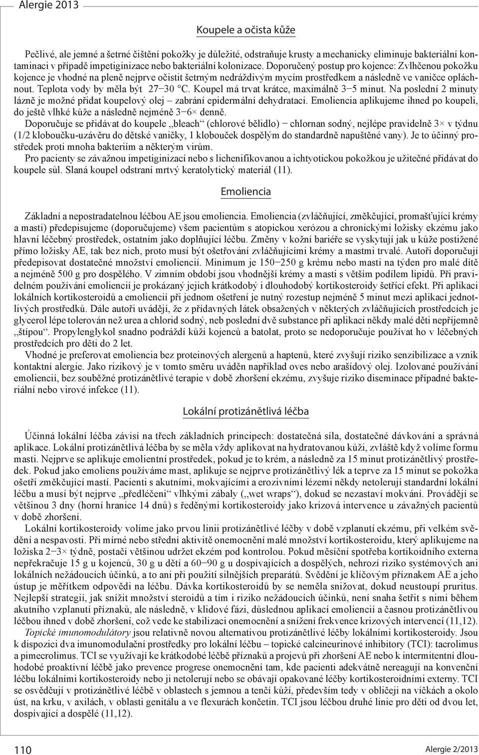 Koupel má trvat krátce, maximálně 3 5 minut. Na poslední 2 minuty lázně je možné přidat koupelový olej zabrání epidermální dehydrataci.