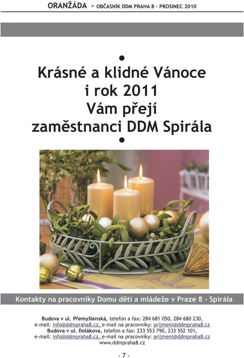 Pøemyšlenská, telefon a fax: 8 68 00, 8 680 0, e-mail: info@ddmpraha8.