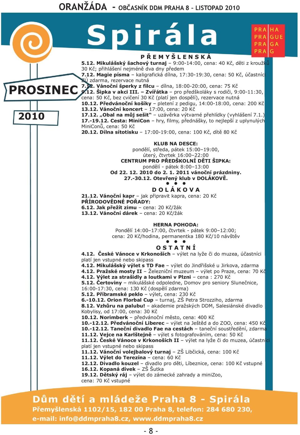 Zvíøátka pro pøedškoláky s rodièi, 9:00-:0, cena: 0 Kè, bez cvièení 0 Kè (platí jen dospìlí), rezervace nutná 0.. Pøedvánoèní košíky pletení z pedigu, :00-8:00, cena: 00 Kè.