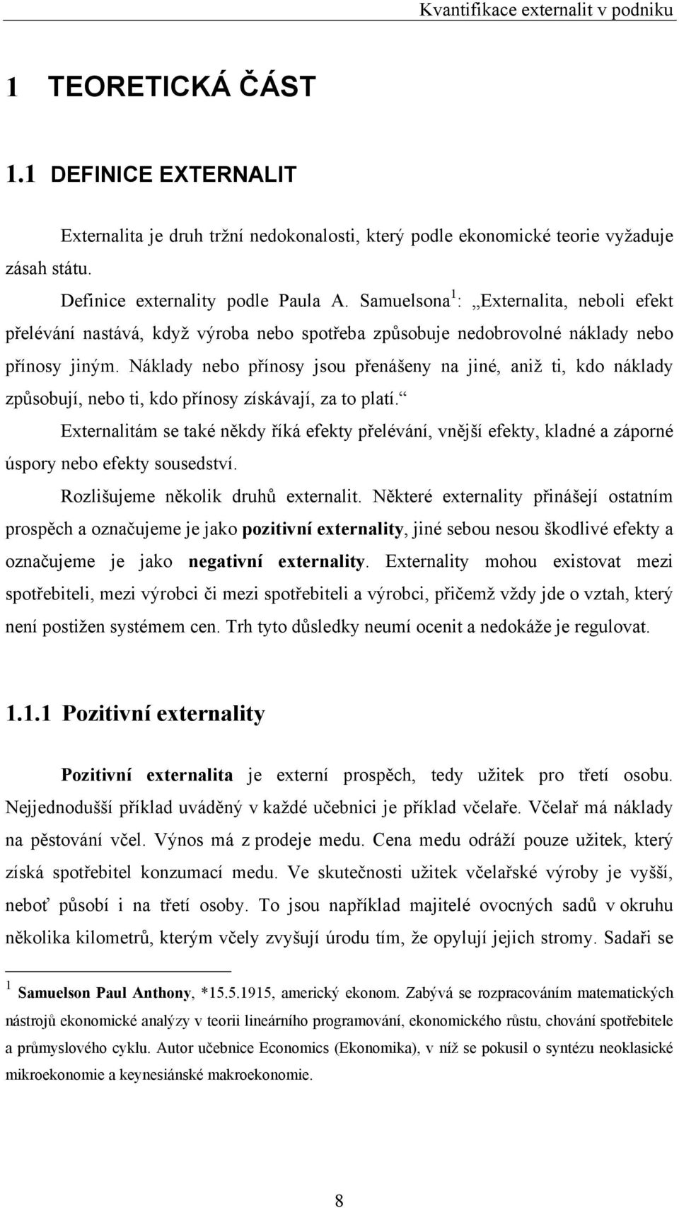 Náklady nebo přínosy jsou přenášeny na jiné, aniž ti, kdo náklady způsobují, nebo ti, kdo přínosy získávají, za to platí.