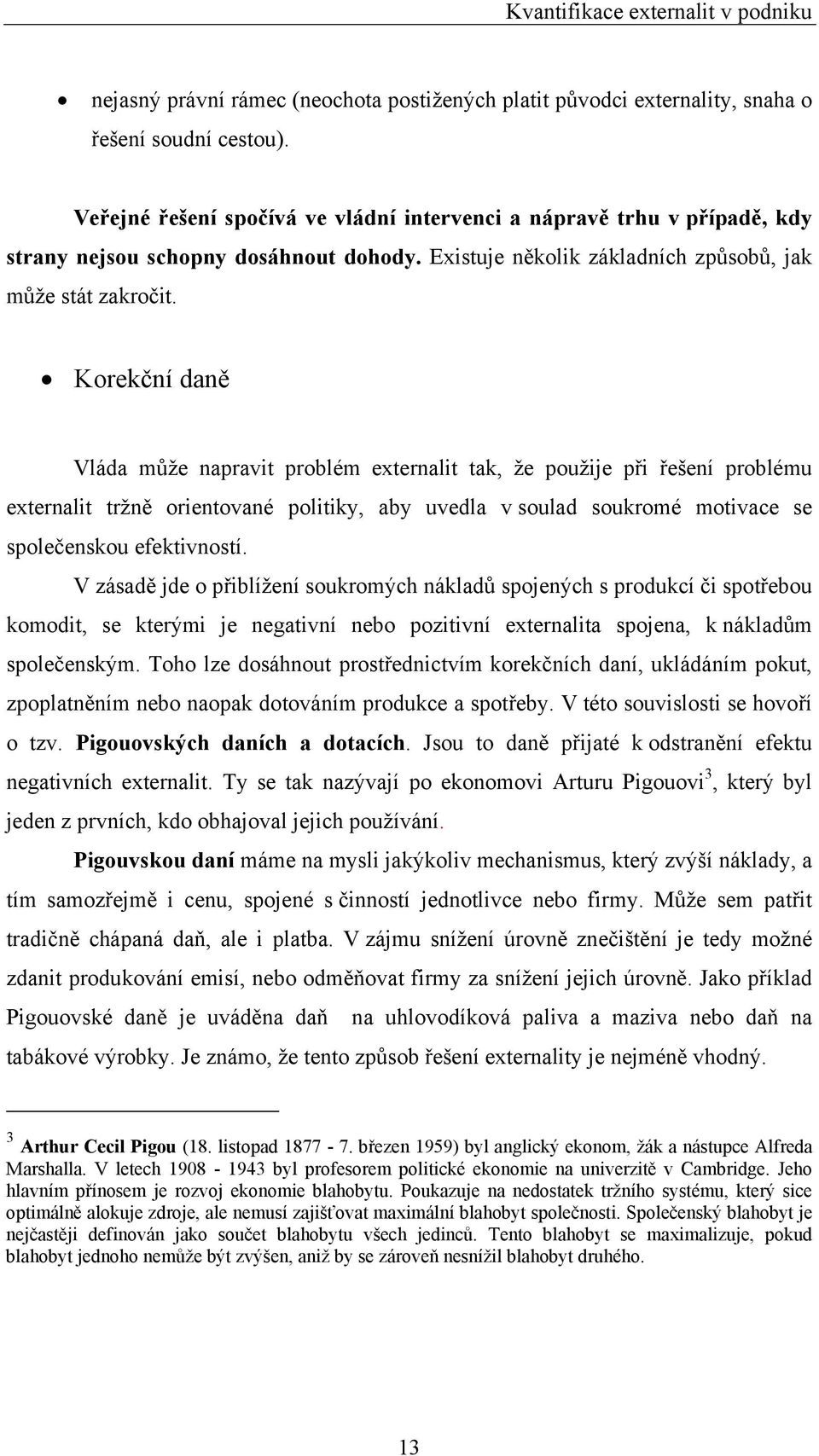 Korekční daně Vláda může napravit problém externalit tak, že použije při řešení problému externalit tržně orientované politiky, aby uvedla v soulad soukromé motivace se společenskou efektivností.