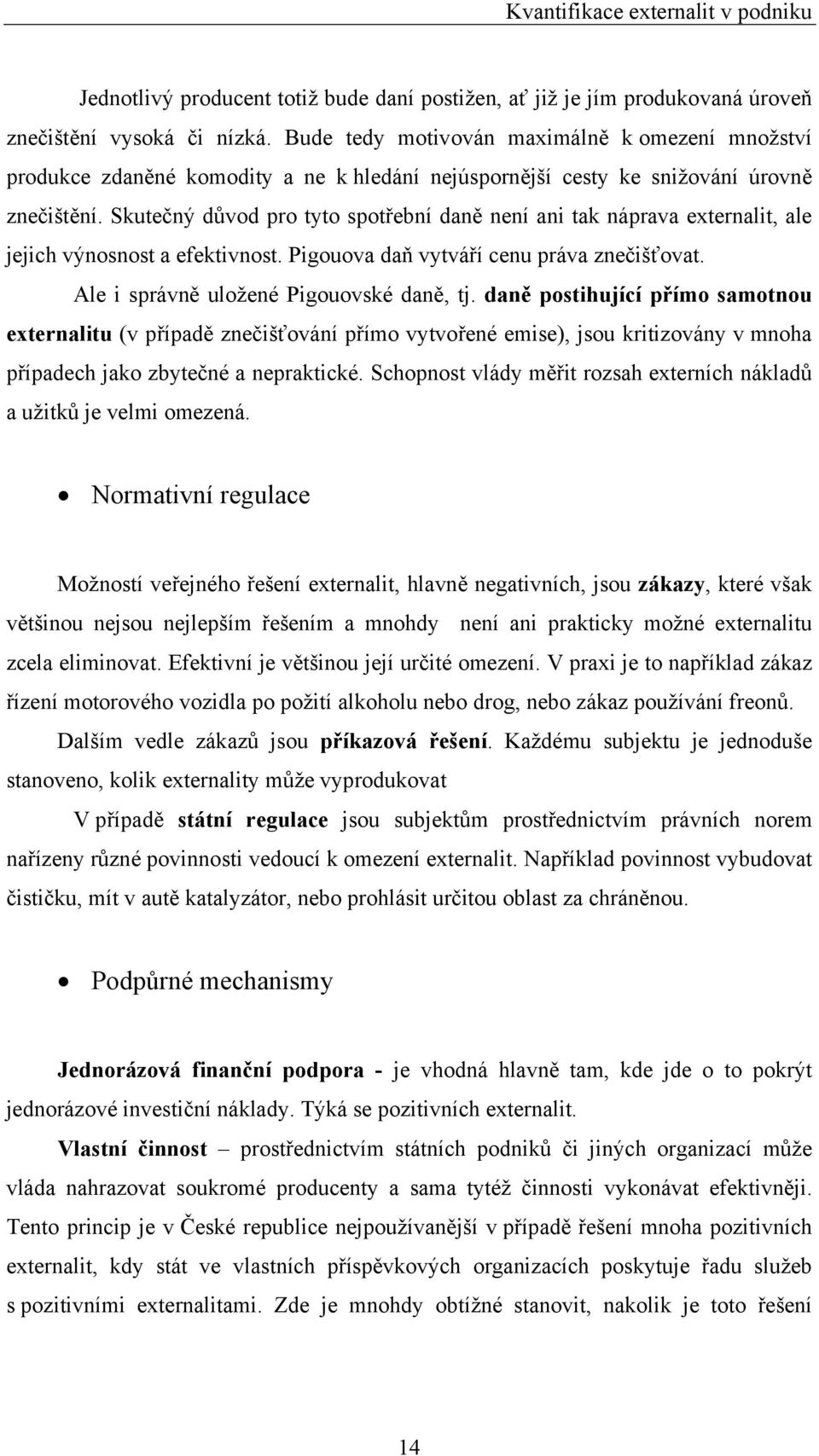 Skutečný důvod pro tyto spotřební daně není ani tak náprava externalit, ale jejich výnosnost a efektivnost. Pigouova daň vytváří cenu práva znečišťovat. Ale i správně uložené Pigouovské daně, tj.