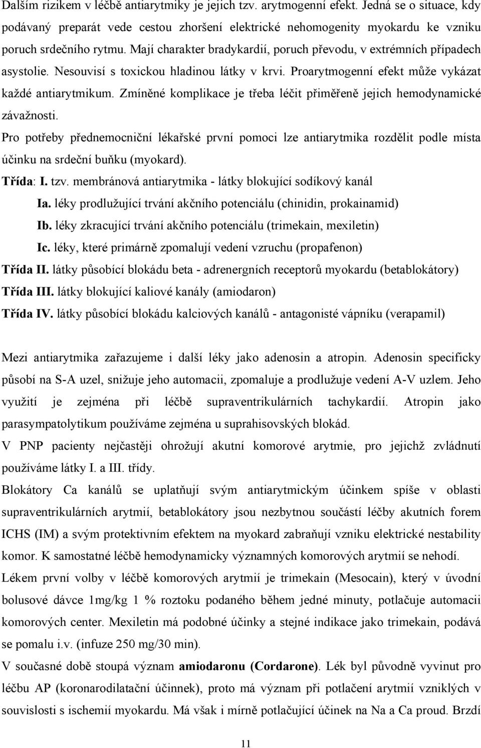 Zmíněné komplikace je třeba léčit přiměřeně jejich hemodynamické závažnosti. Pro potřeby přednemocniční lékařské první pomoci lze antiarytmika rozdělit podle místa účinku na srdeční buňku (myokard).