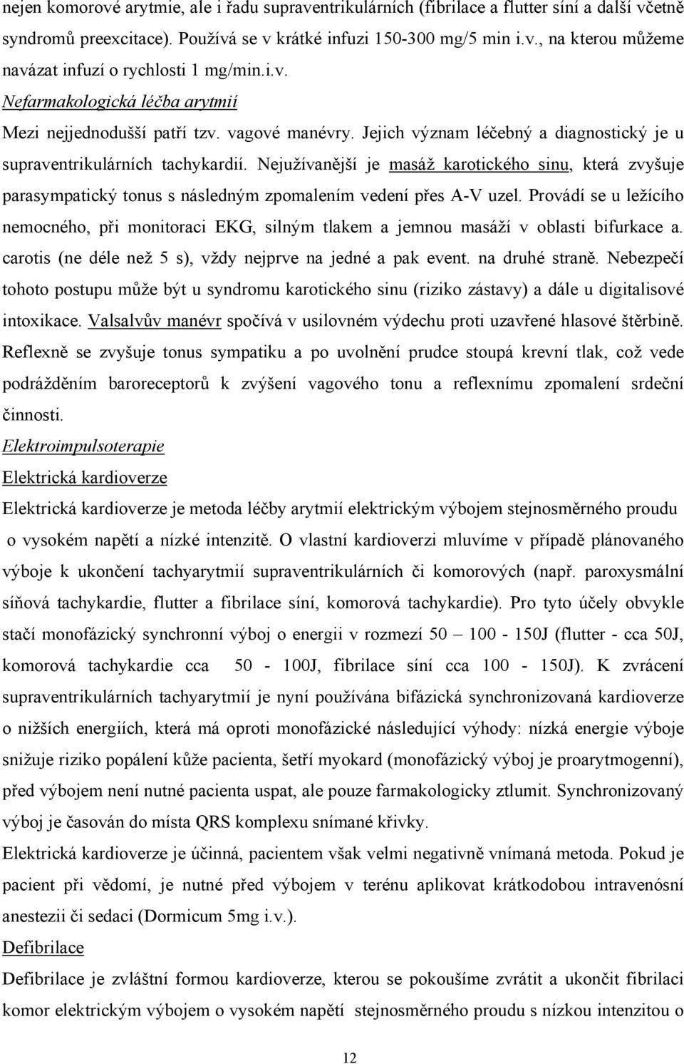 Nejužívanější je masáž karotického sinu, která zvyšuje parasympatický tonus s následným zpomalením vedení přes A-V uzel.