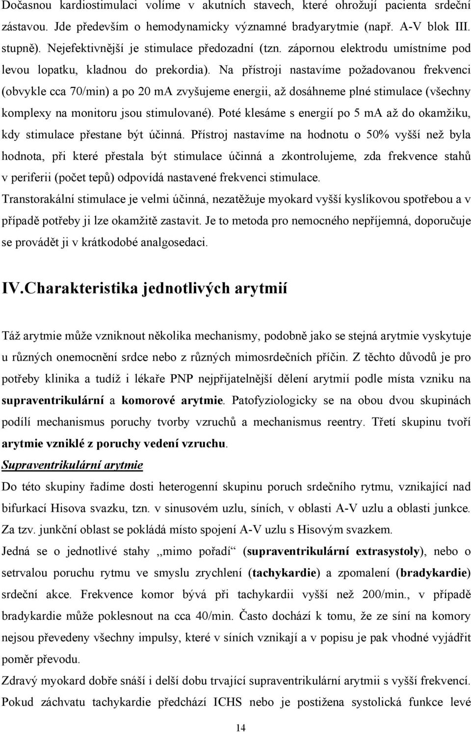 Na přístroji nastavíme požadovanou frekvenci (obvykle cca 70/min) a po 20 ma zvyšujeme energii, až dosáhneme plné stimulace (všechny komplexy na monitoru jsou stimulované).