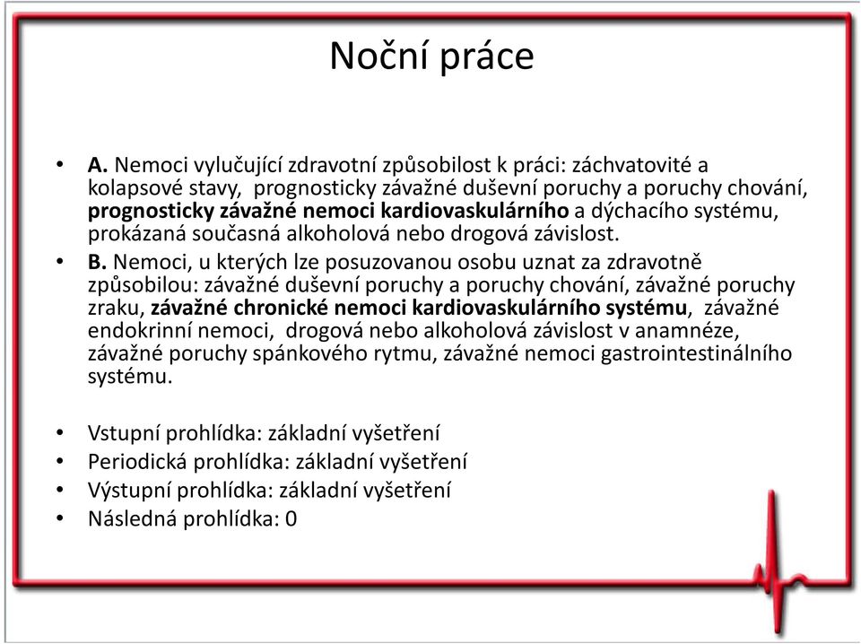 dýchacího systému, prokázaná současná alkoholová nebo drogová závislost. B.