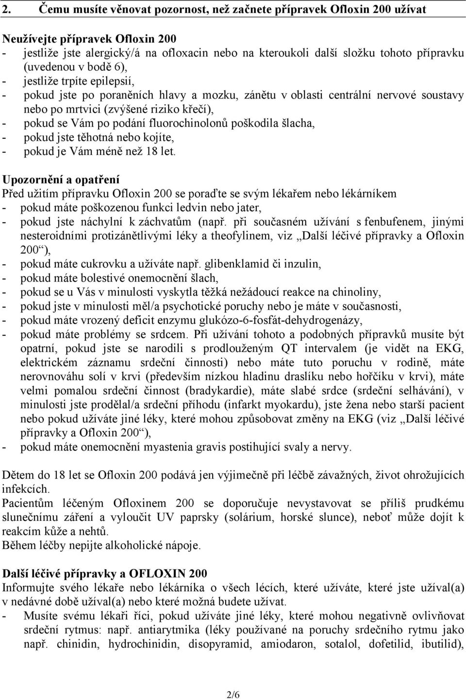 podání fluorochinolonů poškodila šlacha, - pokud jste těhotná nebo kojíte, - pokud je Vám méně než 18 let.