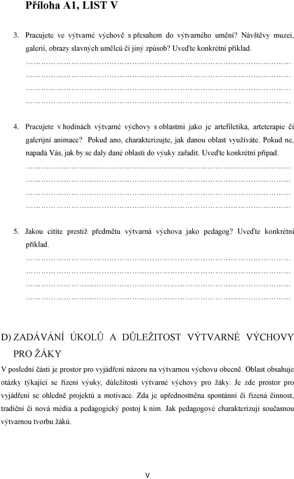 Pokud ne, napadá Vás, jak by se daly dané oblasti do výuky zařadit. Uveďte konkrétní případ. 5. Jakou cítíte prestiž předmětu výtvarná výchova jako pedagog? Uveďte konkrétní příklad.