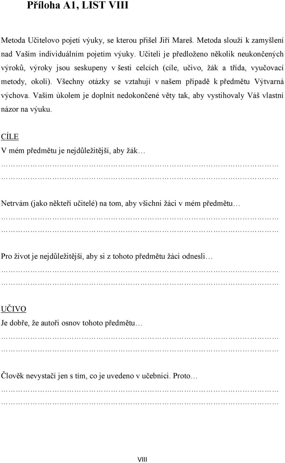 Všechny otázky se vztahují v našem případě k předmětu Výtvarná výchova. Vaším úkolem je doplnit nedokončené věty tak, aby vystihovaly Váš vlastní názor na výuku.