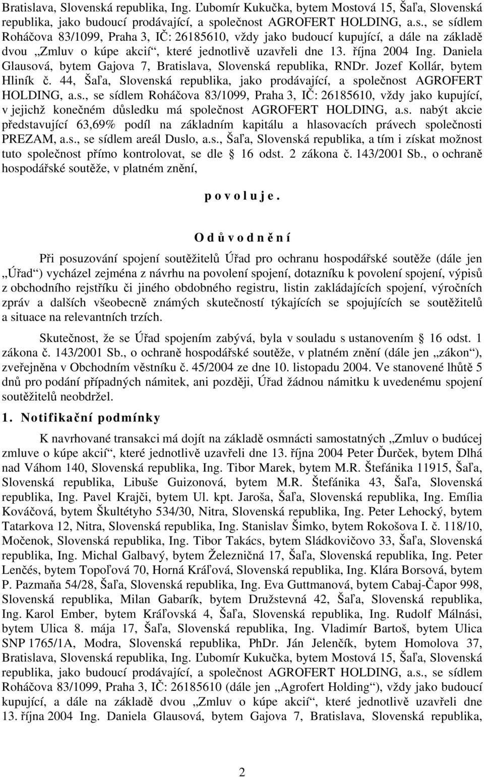 44, Šaľa, Slovenská republika, jako prodávající, a společnost AGROFERT HOLDING, a.s., se sídlem Roháčova 83/1099, Praha 3, IČ: 26185610, vždy jako kupující, v jejichž konečném důsledku má společnost AGROFERT HOLDING, a.