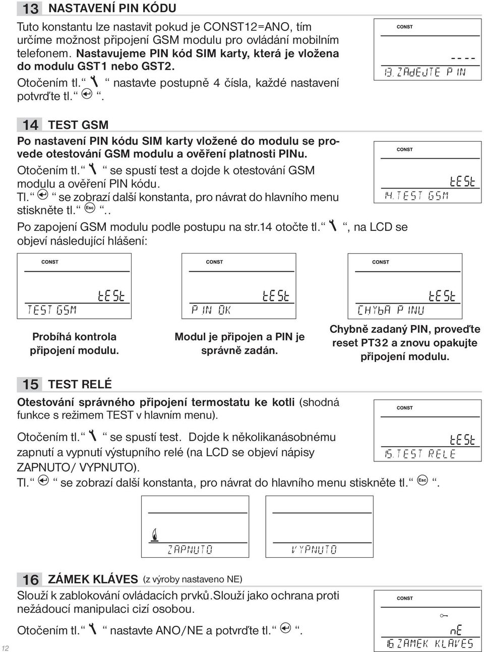 . 13 14 TEST GSM Po nastavení PIN kódu SIM karty vložené do modulu se provede otestování GSM modulu a ověření platnosti PINu. Otočením tl.