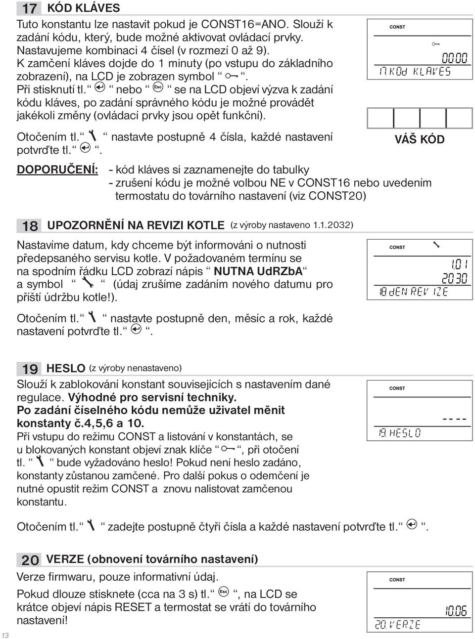 nebo se na LCD objeví výzva k zadání kódu kláves, po zadání správného kódu je možné provádět jakékoli změny (ovládací prvky jsou opět funkční). Otočením tl.