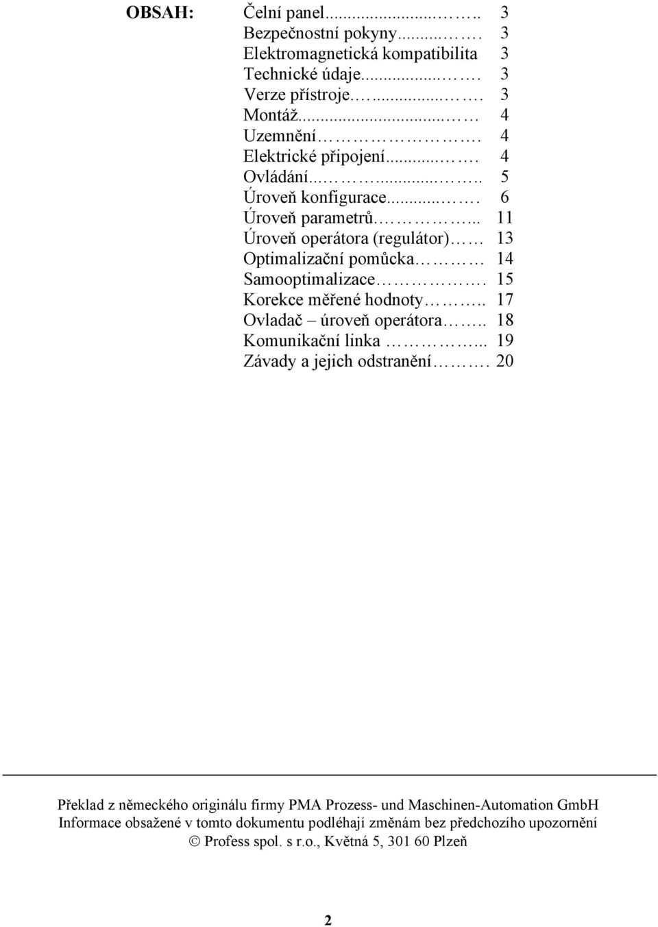 ... 11 Úroveň operátora (regulátor) 13 Optimalizační pomůcka 14 Samooptimalizace. 15 Korekce měřené hodnoty.. 17 Ovladač úroveň operátora.. 18 Komunikační linka.